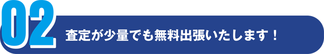 査定が少量でも無料出張いたします！
